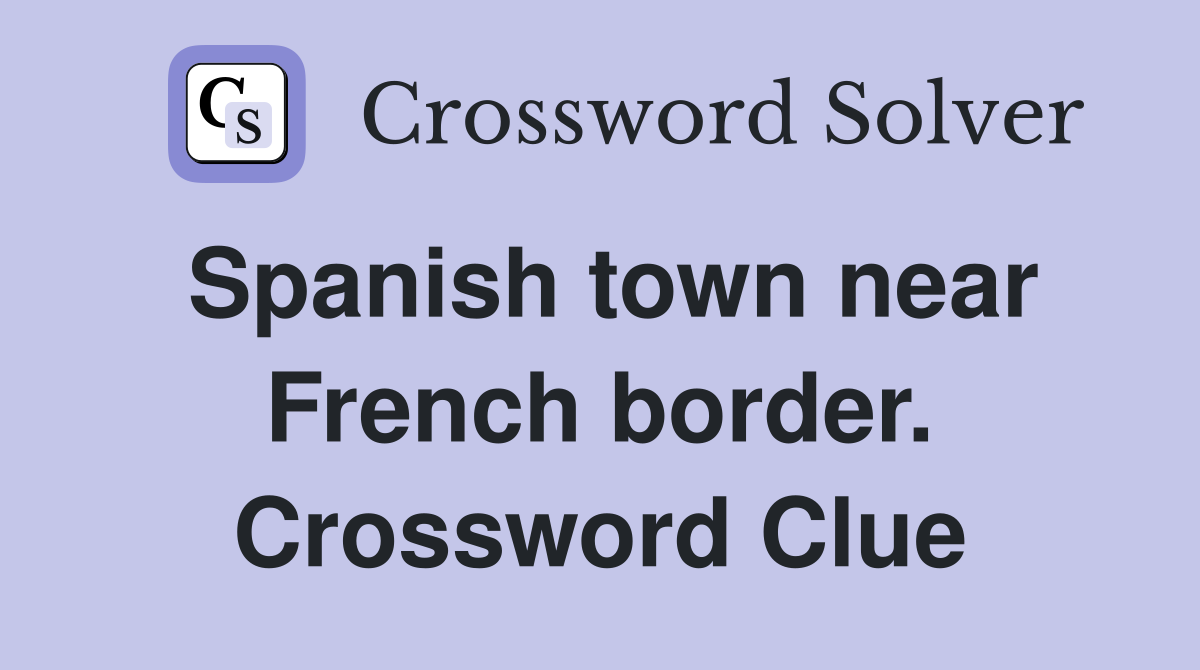 Spanish town near French border. Crossword Clue