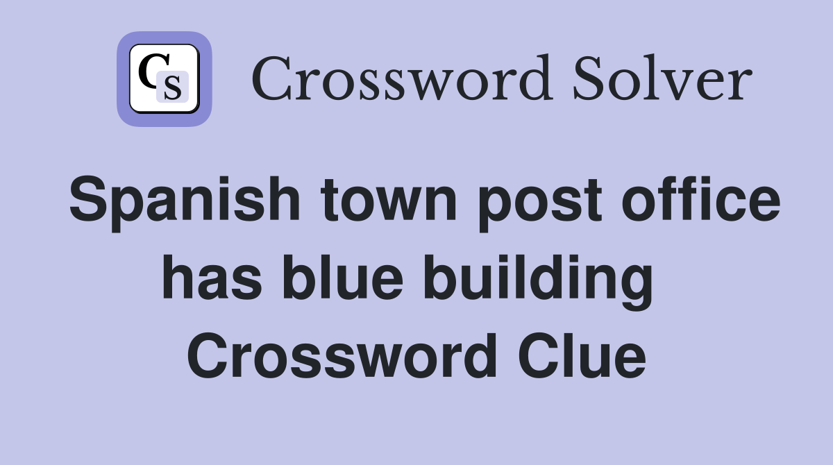 Spanish town post office has blue building  Crossword Clue