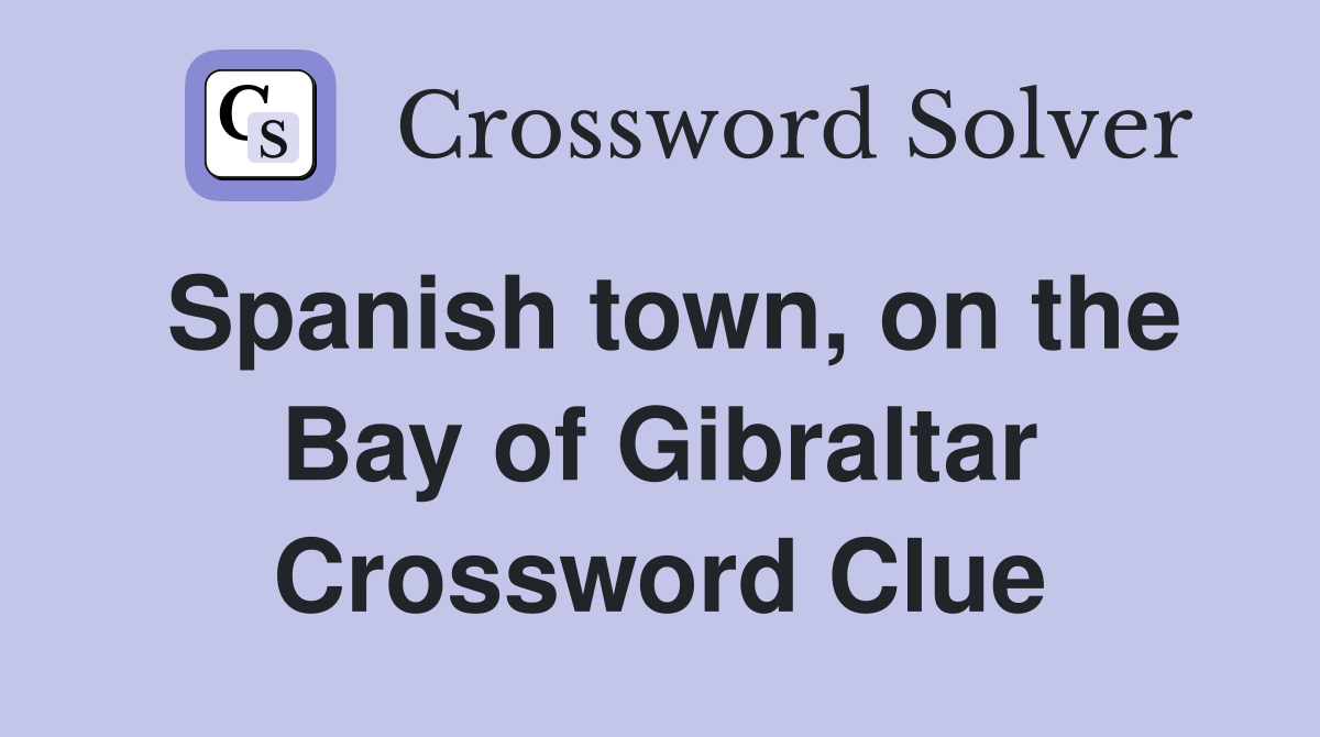 Spanish town, on the Bay of Gibraltar Crossword Clue