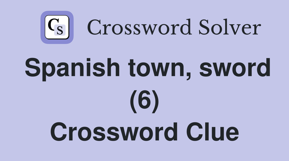 Spanish town, sword (6) Crossword Clue