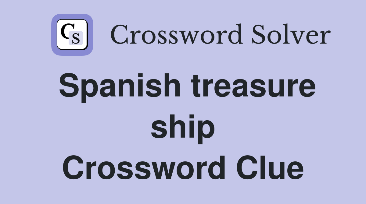 Spanish treasure ship Crossword Clue