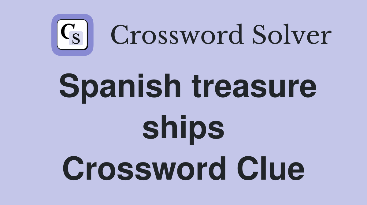 Spanish treasure ships Crossword Clue