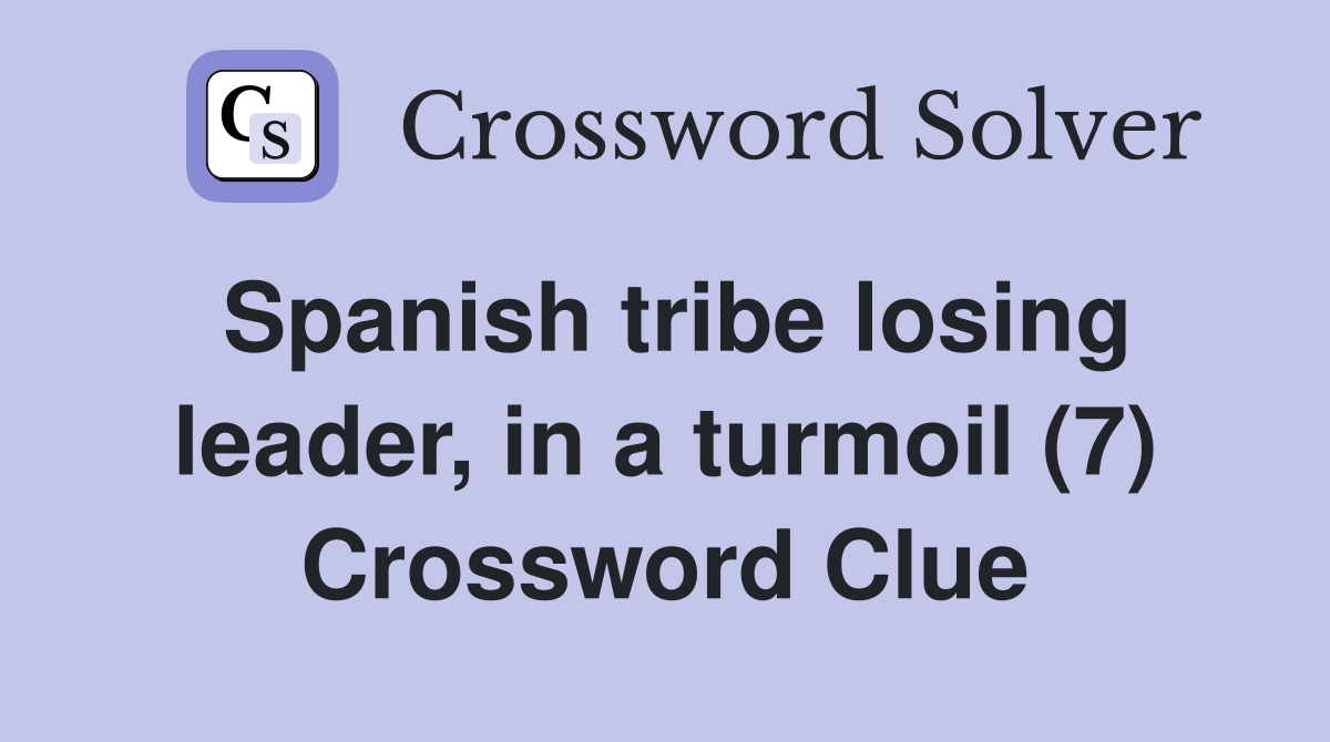 Spanish tribe losing leader, in a turmoil (7) Crossword Clue