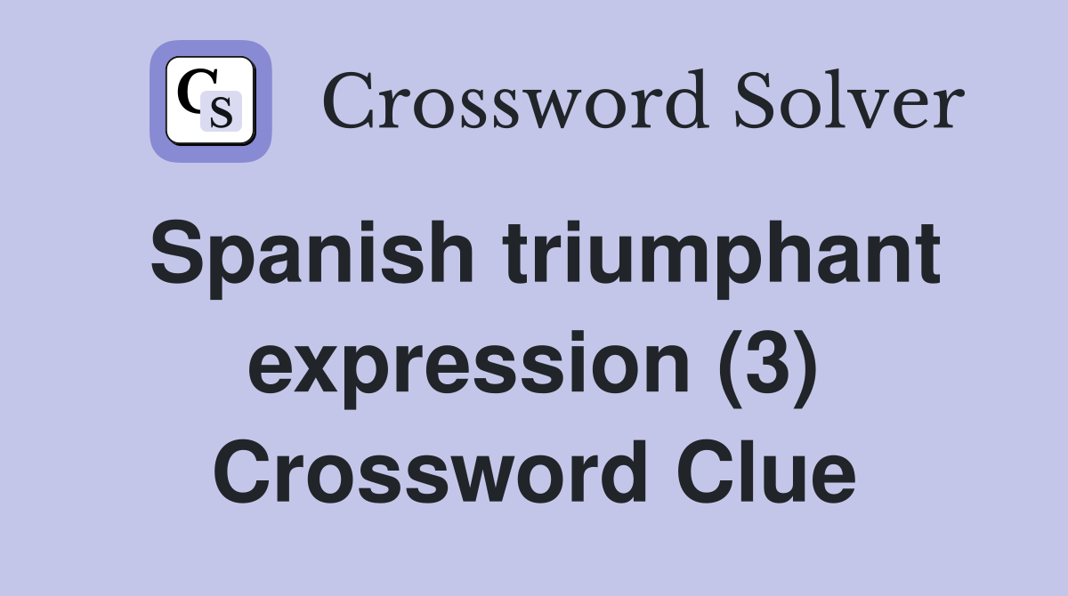 Spanish triumphant expression (3) Crossword Clue