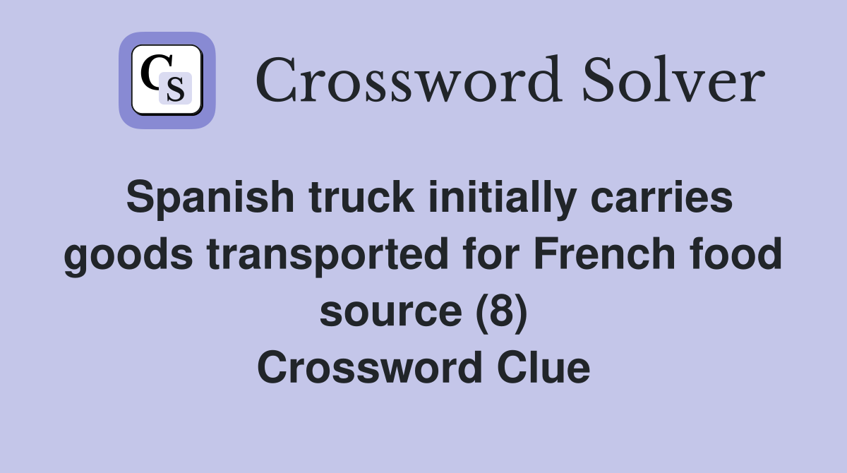 Spanish truck initially carries goods transported for French food source (8) Crossword Clue