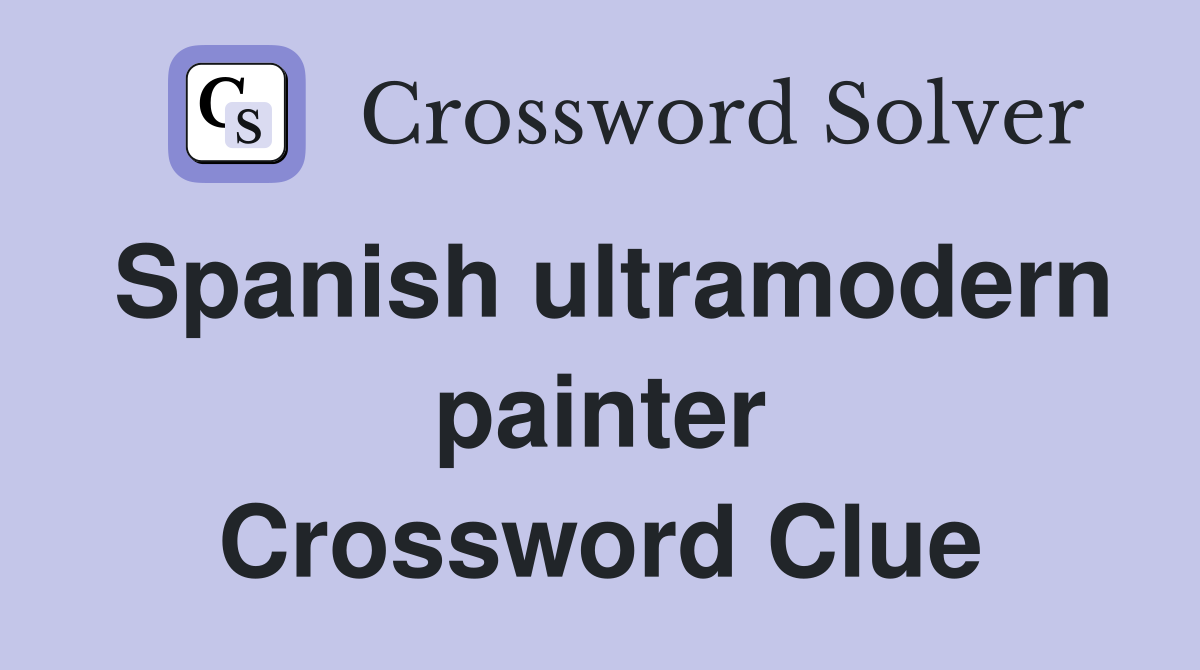 Spanish ultramodern painter Crossword Clue