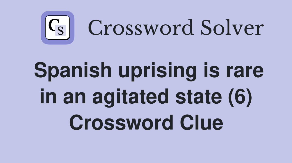 Spanish uprising is rare in an agitated state (6) Crossword Clue