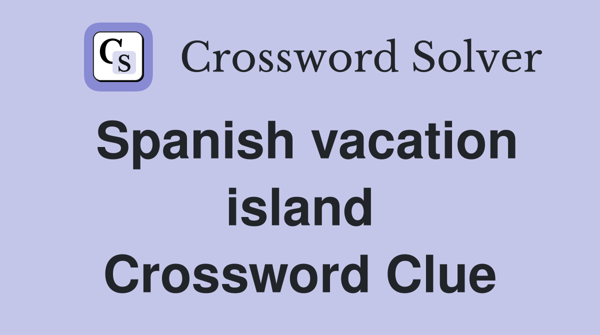 Spanish vacation island Crossword Clue