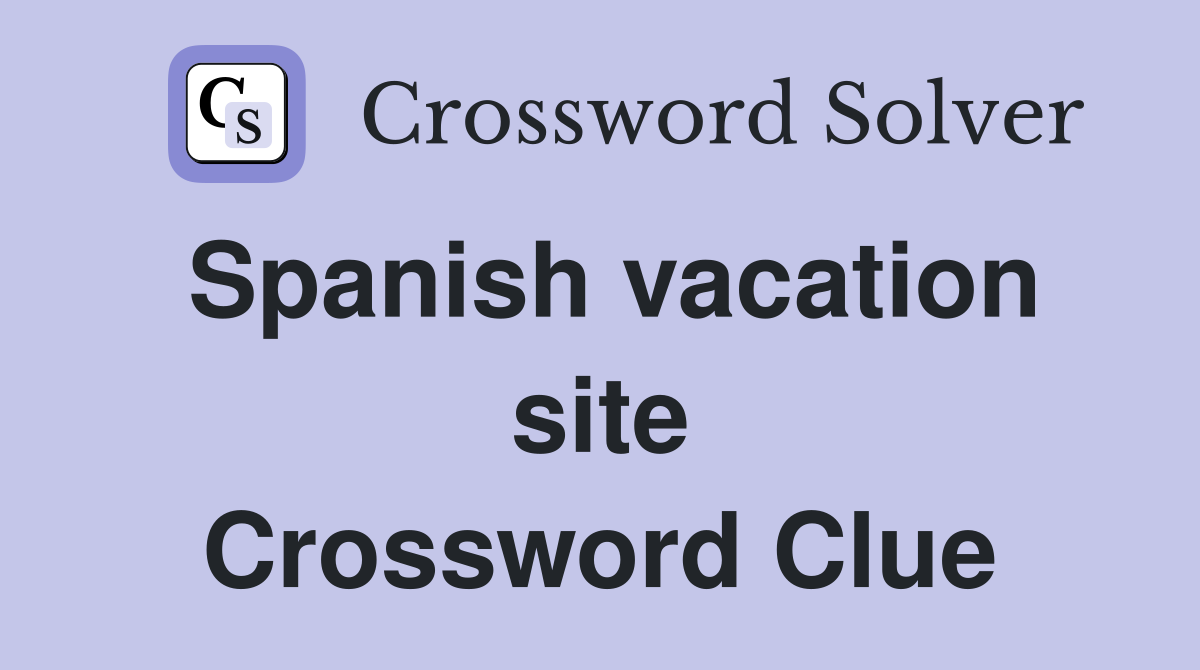 Spanish vacation site Crossword Clue