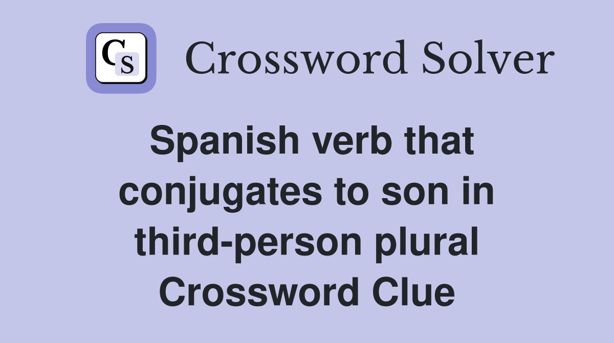 Spanish verb that conjugates to son in third-person plural Crossword Clue