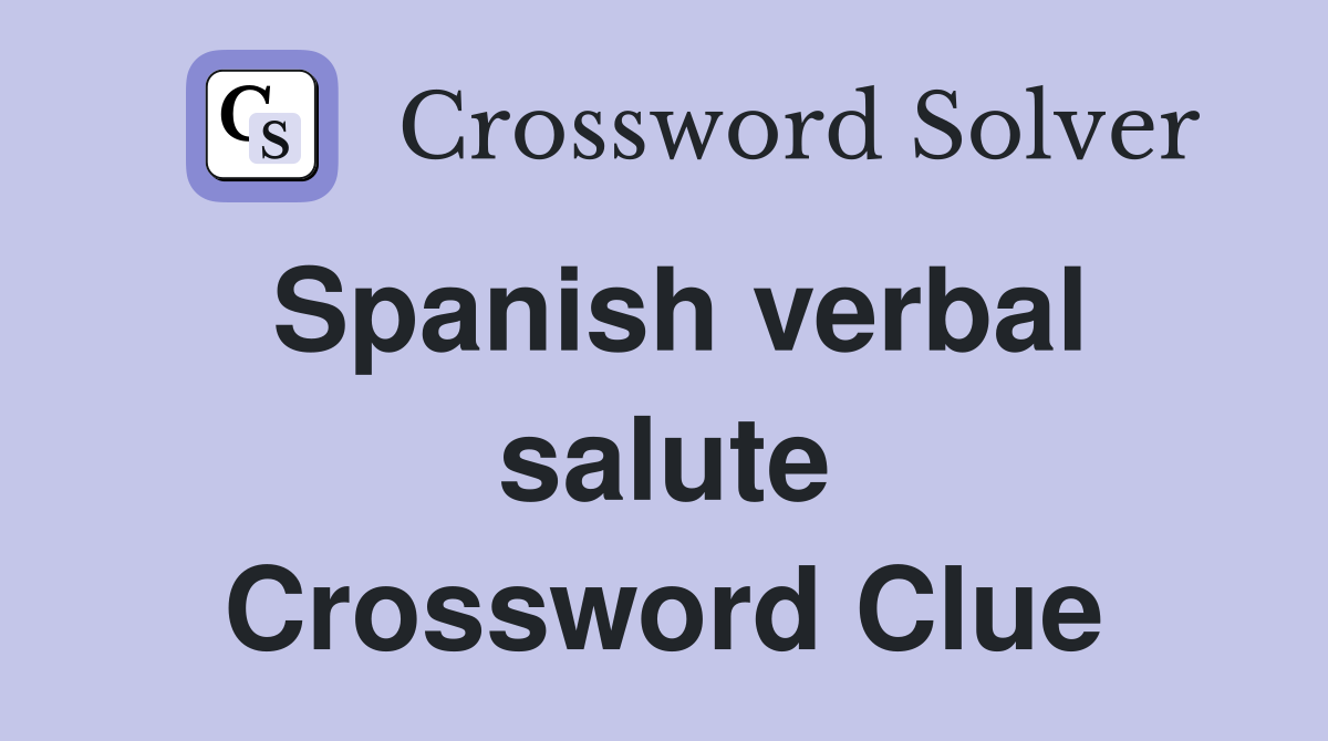 Spanish verbal salute Crossword Clue