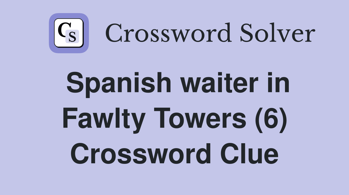 Spanish waiter in Fawlty Towers (6) Crossword Clue