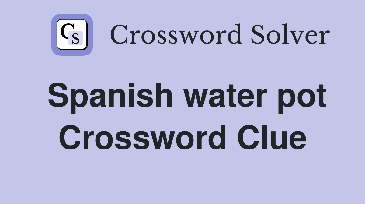 Spanish water pot Crossword Clue
