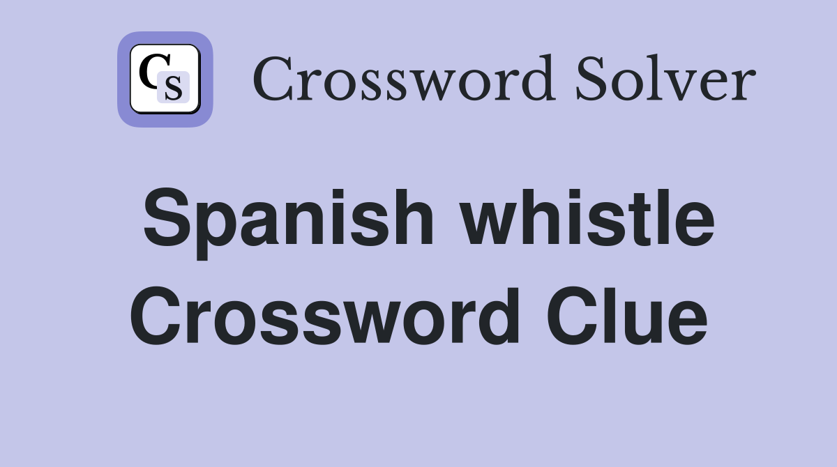 Spanish whistle Crossword Clue