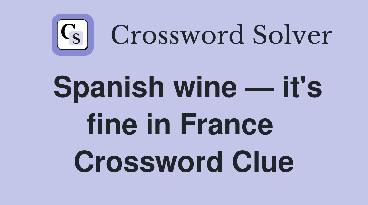 Spanish wine — it's fine in France  Crossword Clue