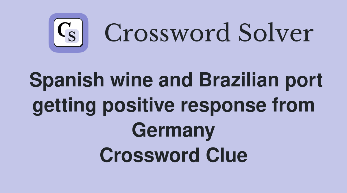 Spanish wine and Brazilian port getting positive response from Germany Crossword Clue