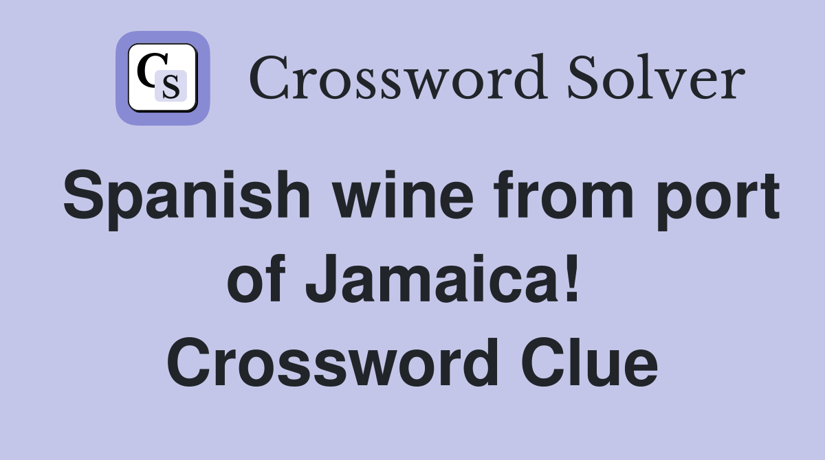 Spanish wine from port of Jamaica!  Crossword Clue