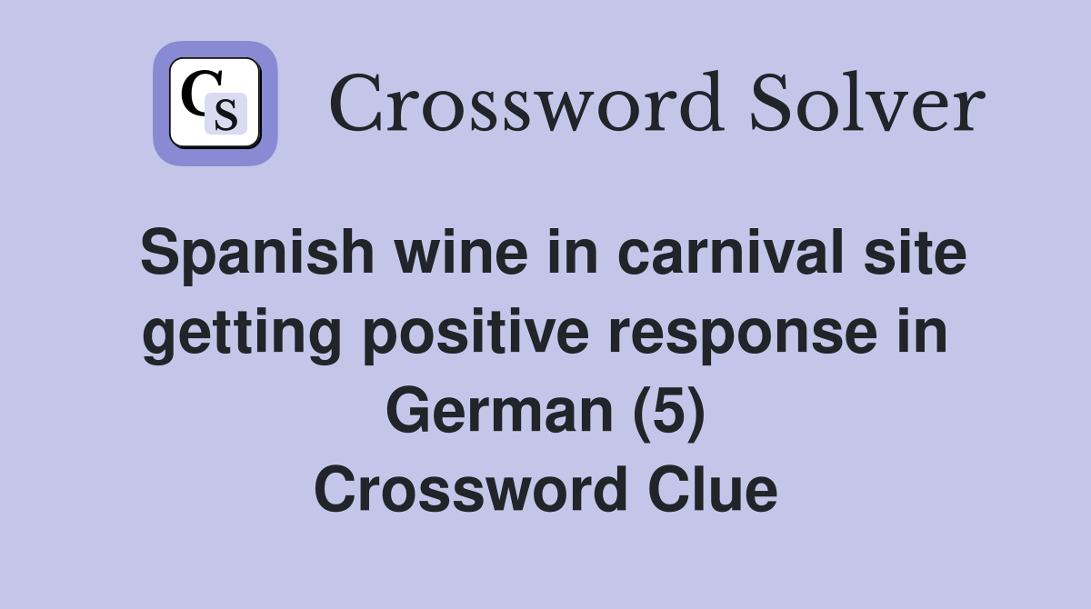 Spanish wine in carnival site getting positive response in German (5) Crossword Clue