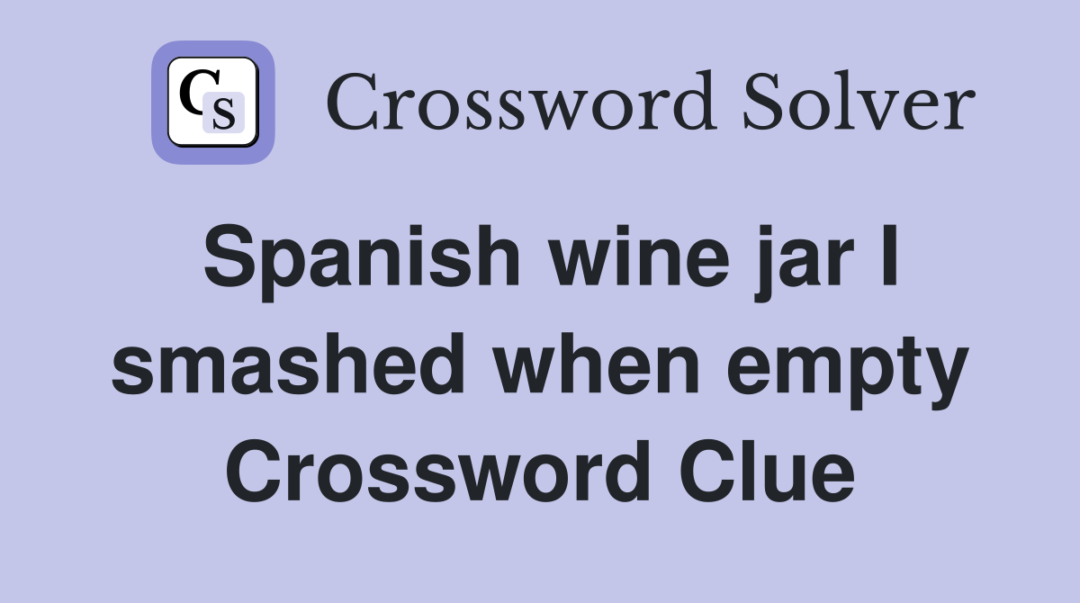 Spanish wine jar I smashed when empty Crossword Clue
