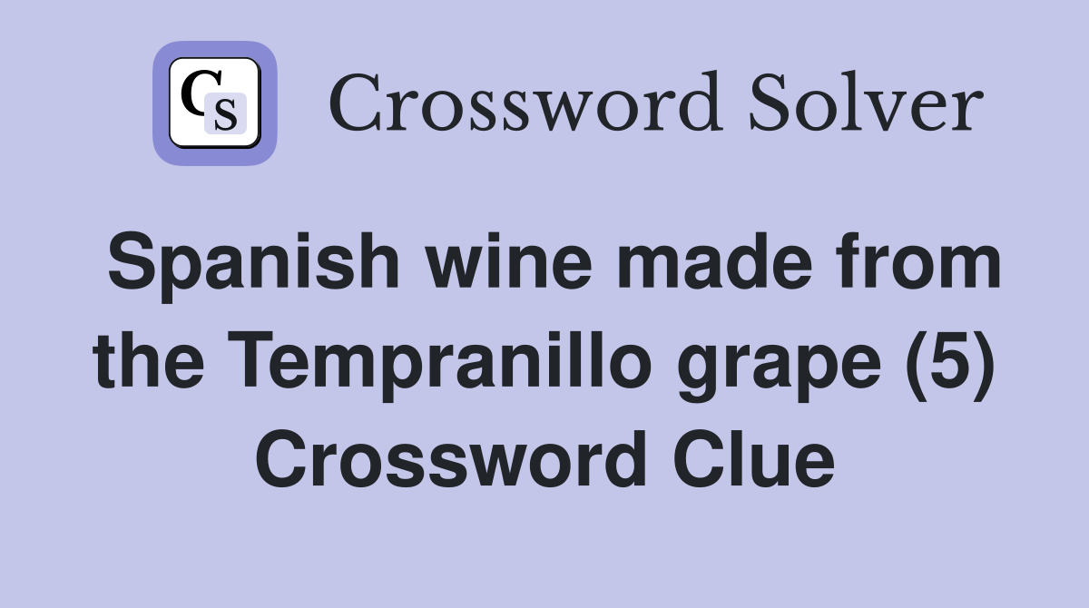 Spanish wine made from the Tempranillo grape (5) Crossword Clue