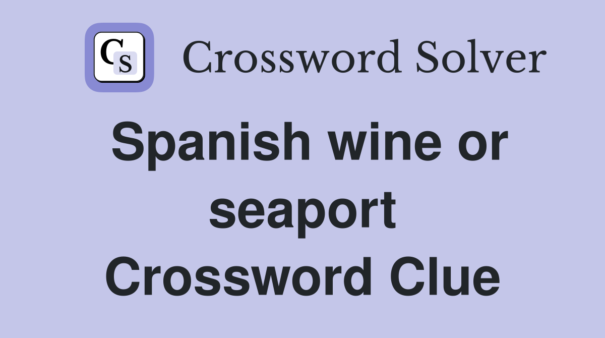 Spanish wine or seaport Crossword Clue