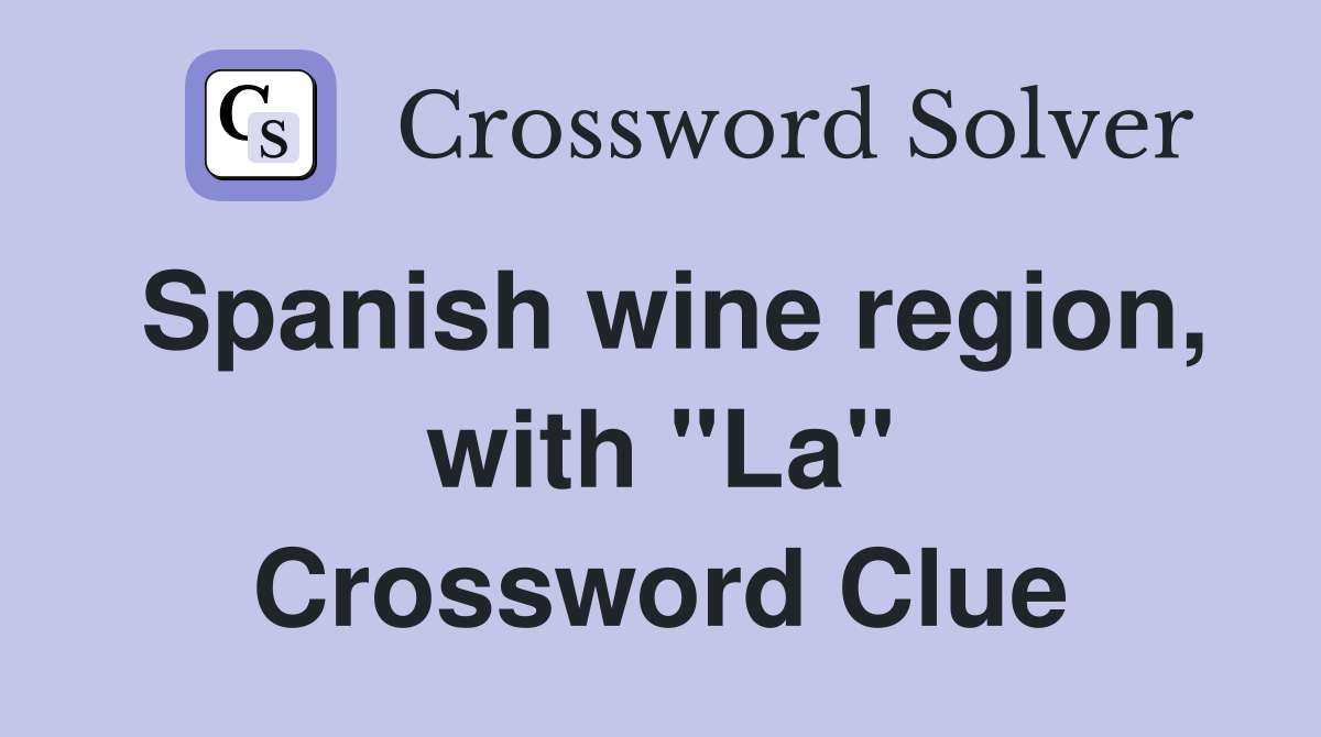 Spanish wine region, with "La" Crossword Clue