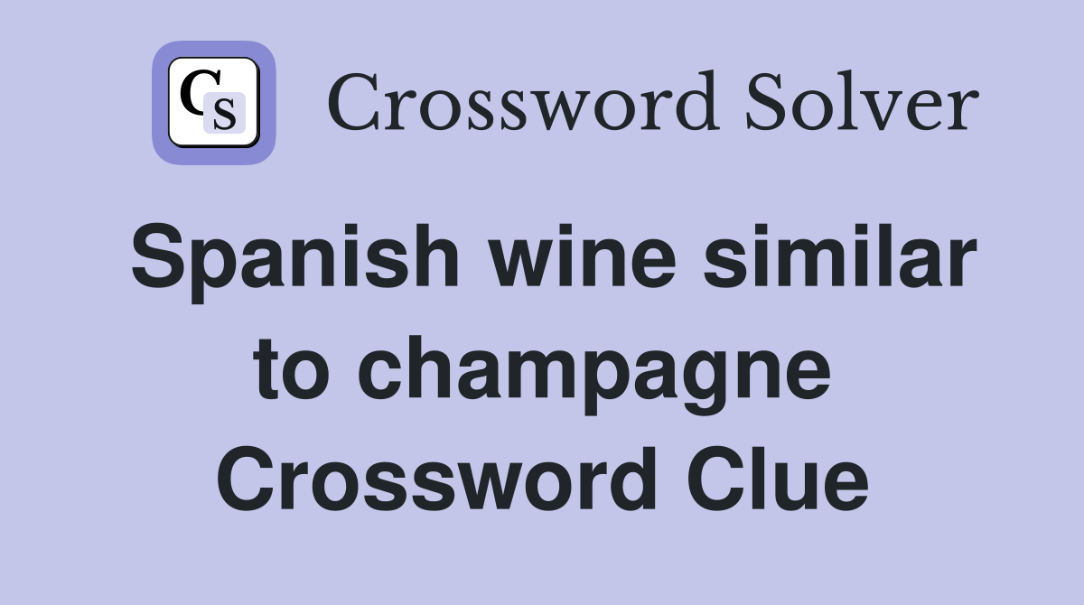 Spanish wine similar to champagne Crossword Clue