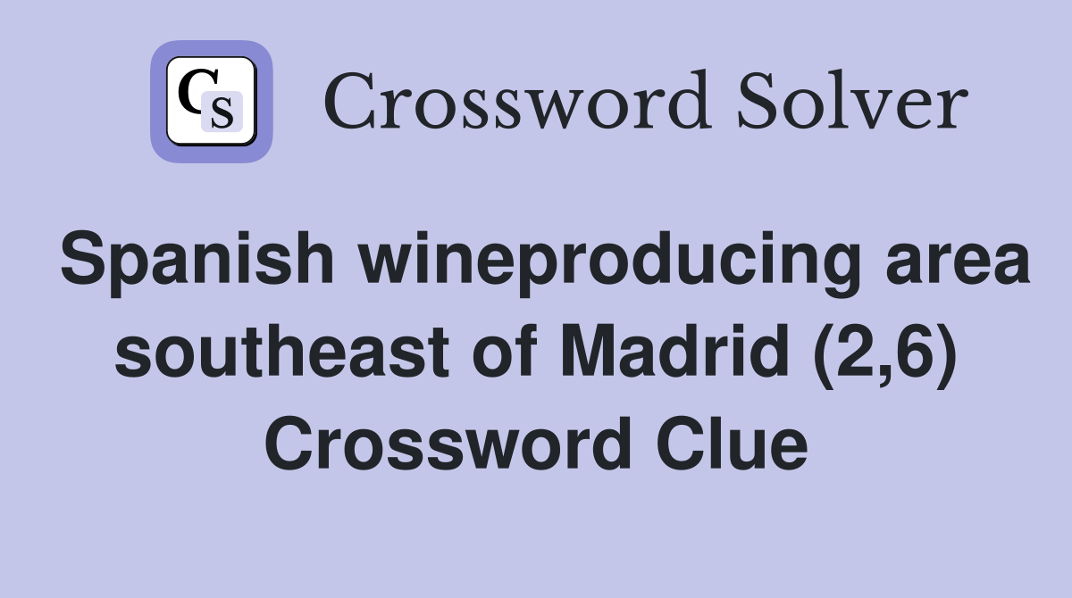 Spanish wineproducing area southeast of Madrid (2,6) Crossword Clue
