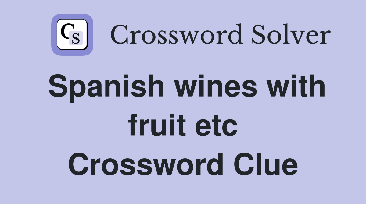 Spanish wines with fruit etc Crossword Clue