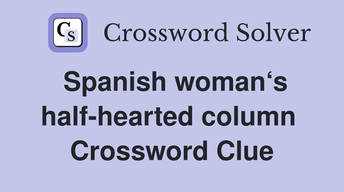 Spanish woman‘s half-hearted column  Crossword Clue