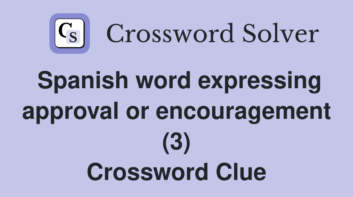 Spanish word expressing approval or encouragement (3) Crossword Clue