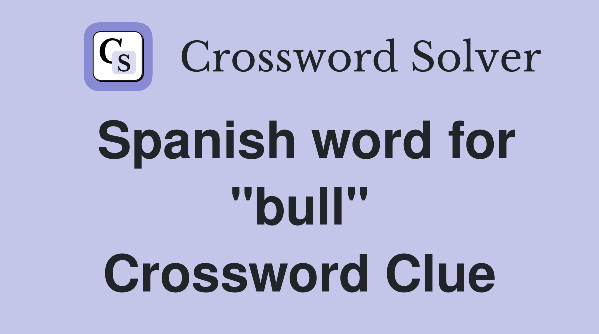 Spanish word for "bull" Crossword Clue