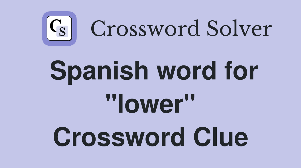 Spanish word for "lower" Crossword Clue