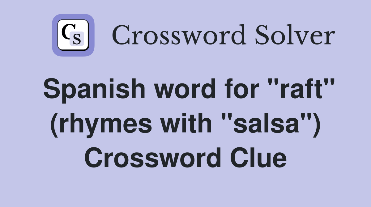 Spanish word for "raft" (rhymes with "salsa") Crossword Clue