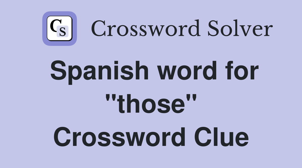 Spanish word for "those" Crossword Clue