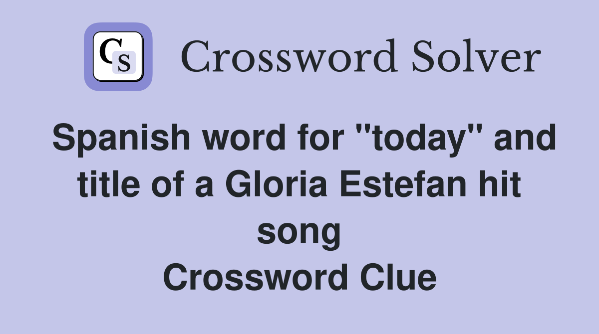 Spanish word for "today" and title of a Gloria Estefan hit song Crossword Clue
