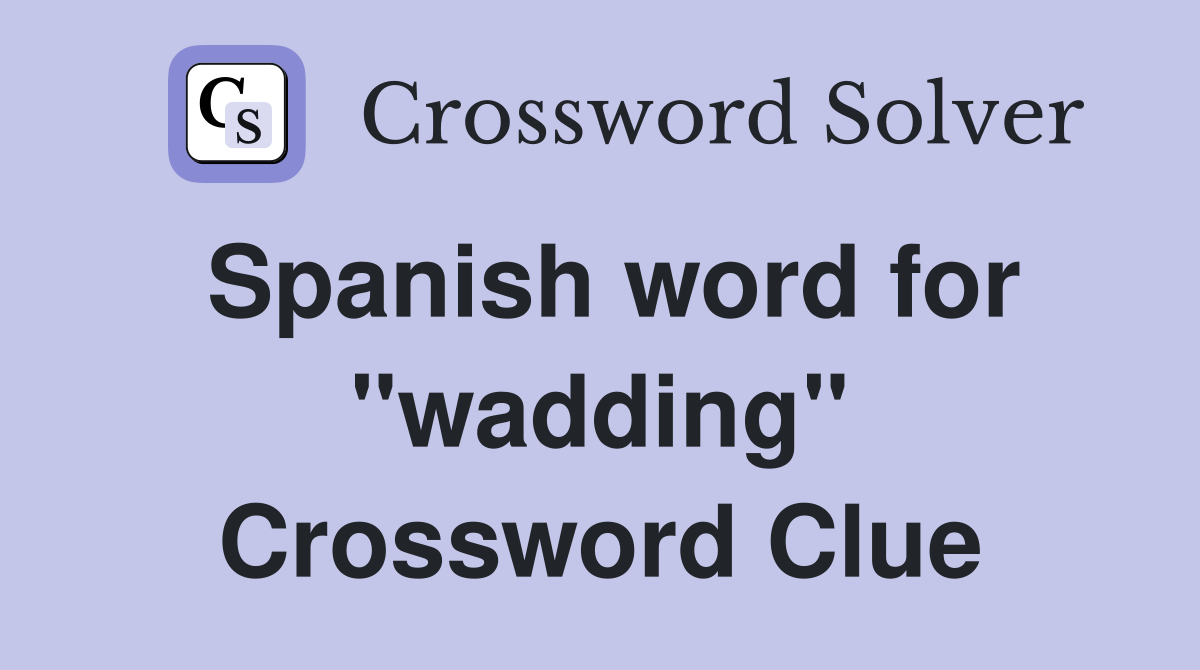 Spanish word for "wadding" Crossword Clue