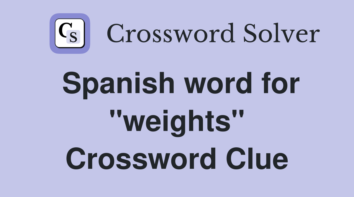 Spanish word for ''weights'' Crossword Clue