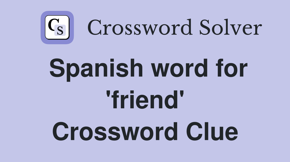 Spanish word for 'friend' Crossword Clue