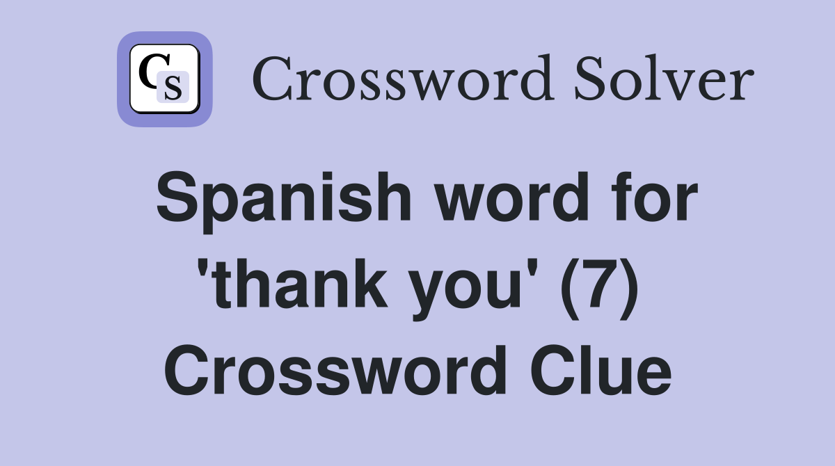 Spanish word for 'thank you' (7) Crossword Clue