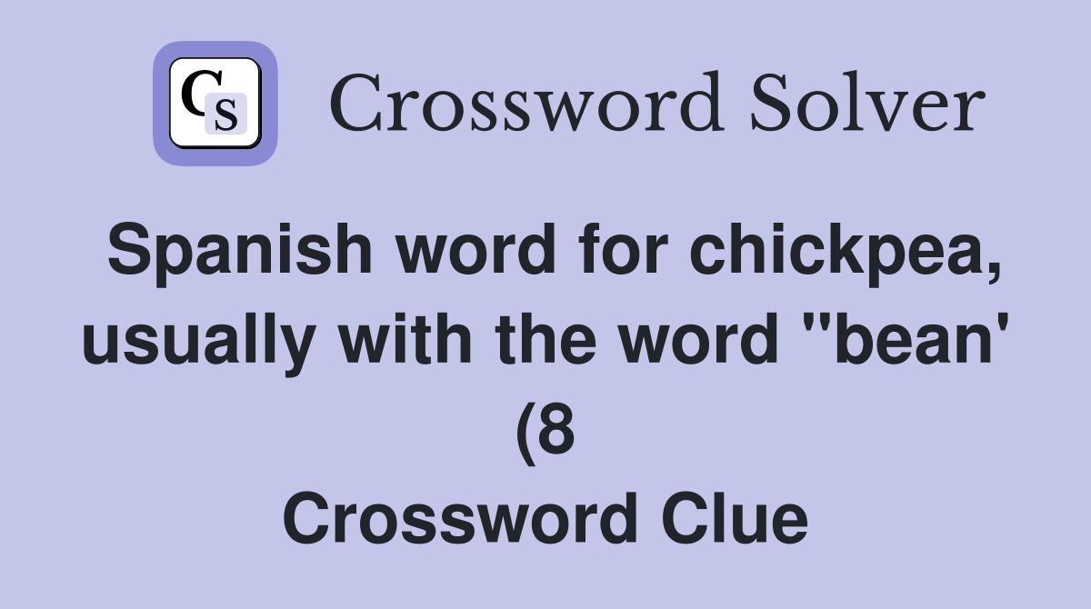 Spanish word for chickpea usually with the word quot bean #39 (8) Crossword Spanish word for chickpea usually with the word quot bean #39 (8) Crossword