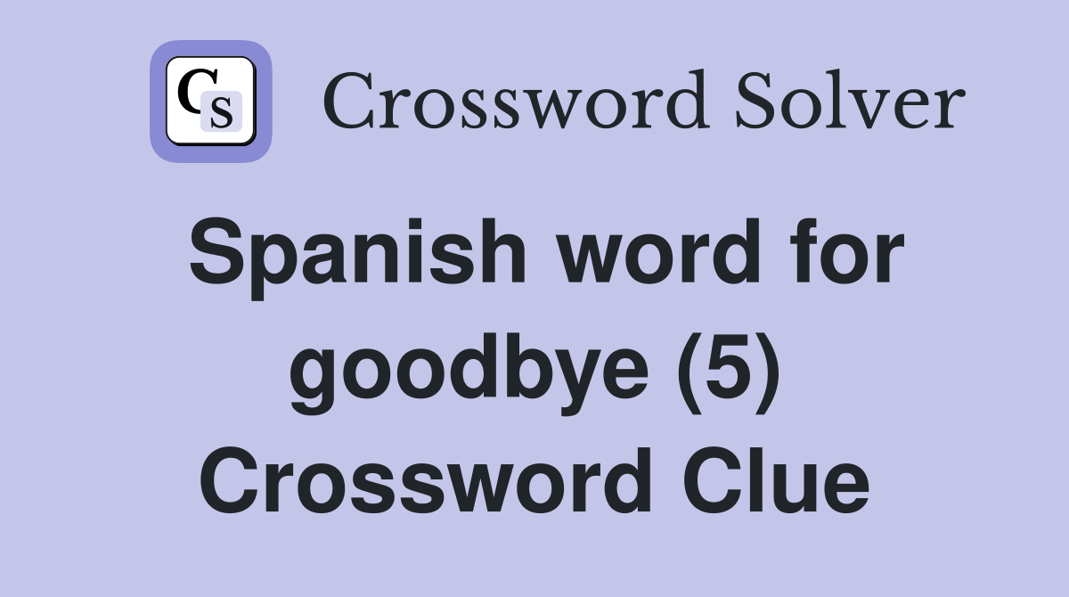 Spanish word for goodbye (5) Crossword Clue