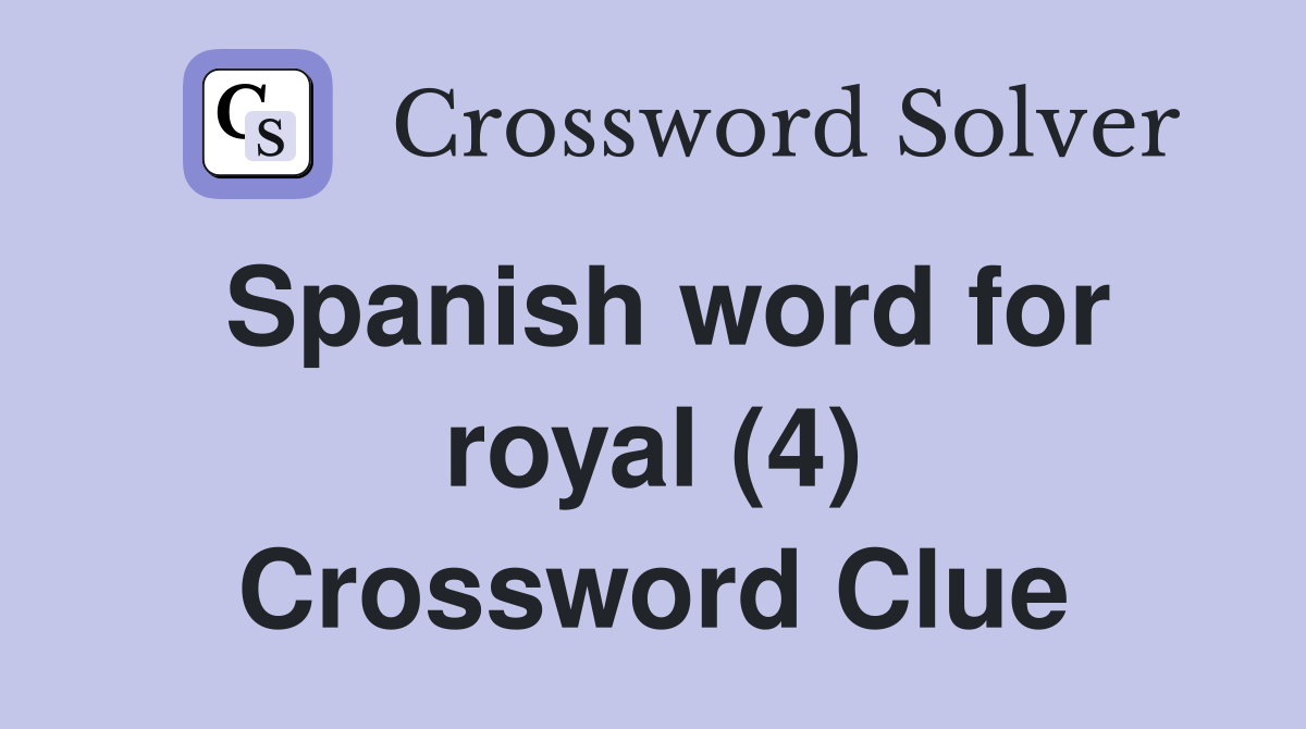 Spanish word for royal (4) Crossword Clue