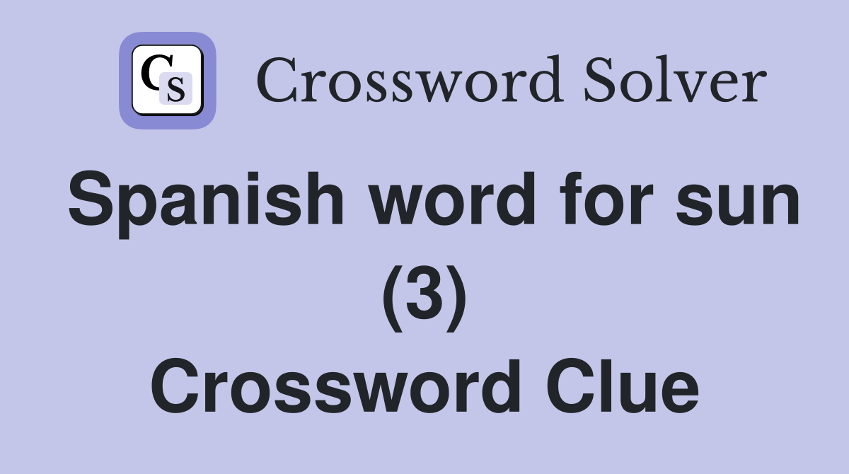 Spanish word for sun (3) Crossword Clue