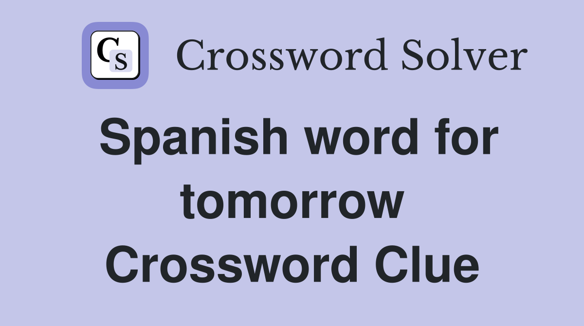 Spanish word for tomorrow Crossword Clue