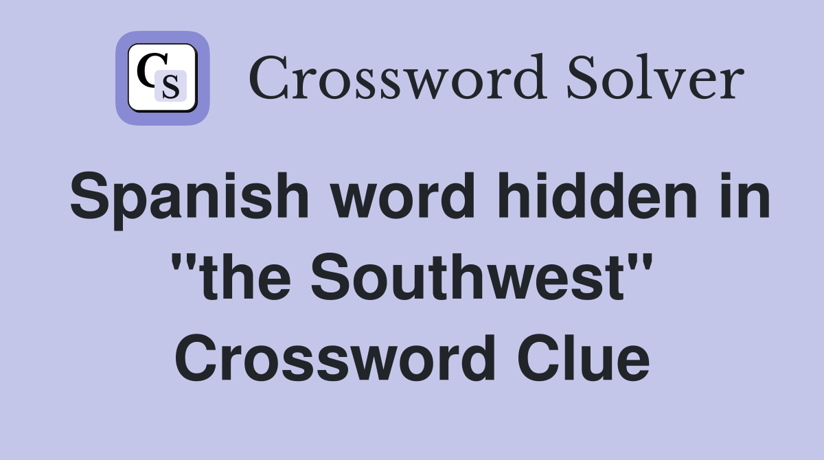 Spanish word hidden in "the Southwest" Crossword Clue