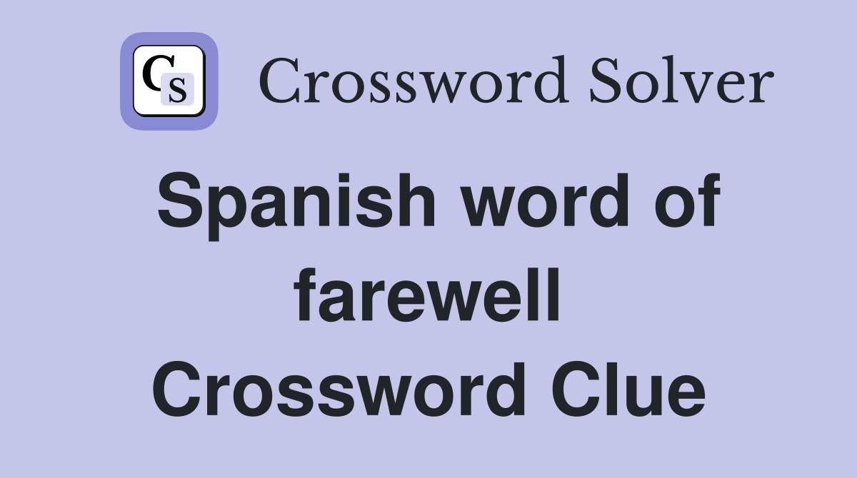 Spanish word of farewell Crossword Clue