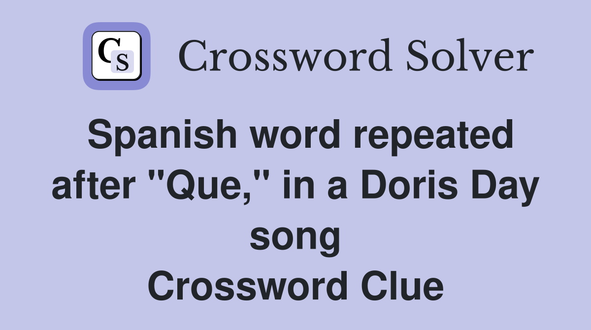 Spanish word repeated after "Que," in a Doris Day song Crossword Clue