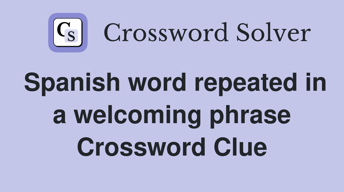Spanish word repeated in a welcoming phrase Crossword Clue