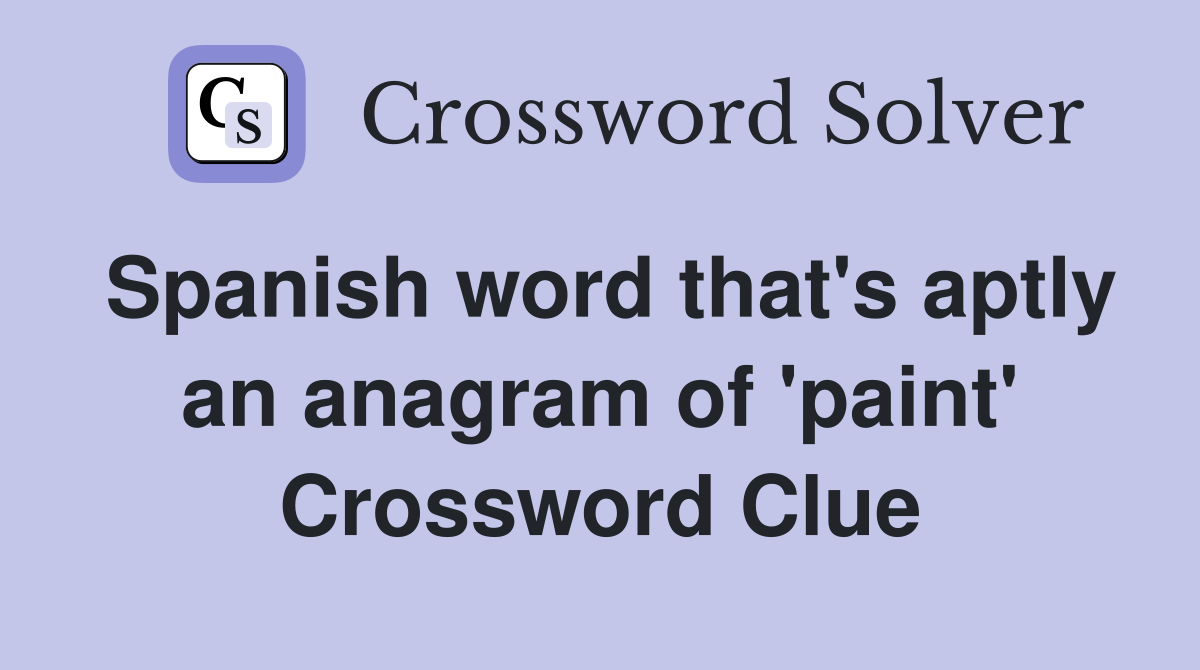 Spanish word that's aptly an anagram of 'paint' Crossword Clue